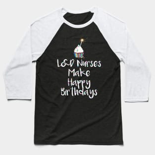 L&D Nurses Make Happy Birthdays Baseball T-Shirt